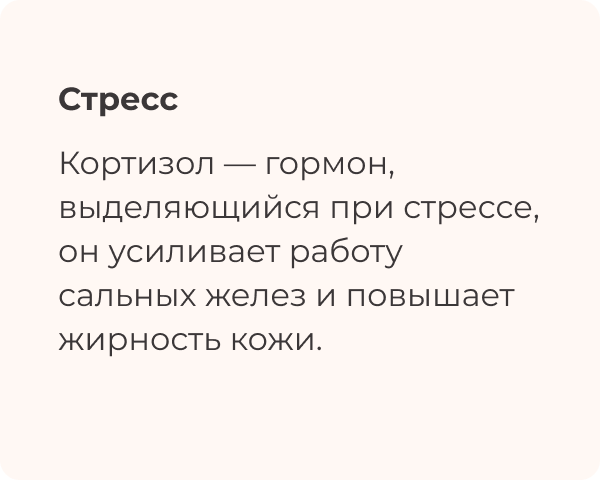 Стресс_Кортизол — гормон, выделяющийся при стрессе, он усиливает работу сальных желез и повышает жирность кожи.