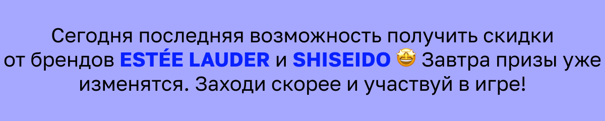 Сегодня последняя возможность получить скидки от брендов ESTÉE LAUDER и SHISEIDO 🤩 Завтра призы уже изменятся. Заходи скорее и участвуй в игре!