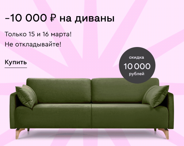 -10 000 ₽ на диваны только 15 и 16 марта!