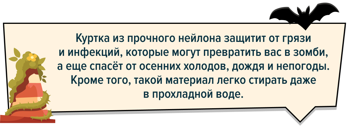 Куртка из прочного нейлона защитит от грязи и инфекций, которые могут превратить вас в зомби, а еще спасёт от осенних холодов, дождя и непогоды. Кроме того, такой материал легко стирать даже в прохладной воде.