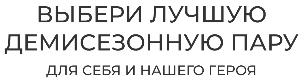 ВЫБЕРИ ЛУЧШУЮ ДЕМИСЕЗОННУЮ ПАРУ Для себя и нашего героя